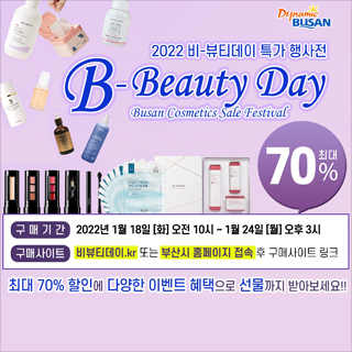 DunamicBusan 2022 비-뷰티데이 특가 행사전
B-Beauty Day Busan Cosmetics Sale Festival 
최대 70%
구매기간 : 2022년 1월 18일(화) 오전 10시 ~ 1월 24일(월) 오후 3시
구매 사이트 : 비뷰티데이.kr 또는 부산시 홈페이지 접속 후 구매사이트 링크
최대 70% 할인에 다양한 이벤트 혜택으로 선물까지 받아보세요!!