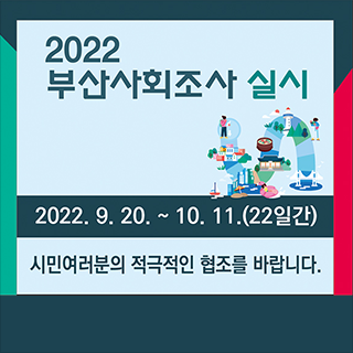 2022 부산사회조사 실시
2022.9.20. ~ 10.11.(22일간)
시민여러분의 적극적인 협조를 바랍니다.